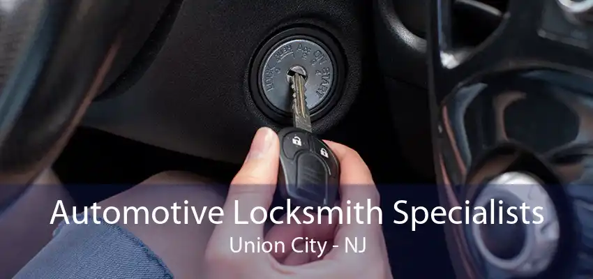 Automotive Locksmith Specialists Union City - NJ