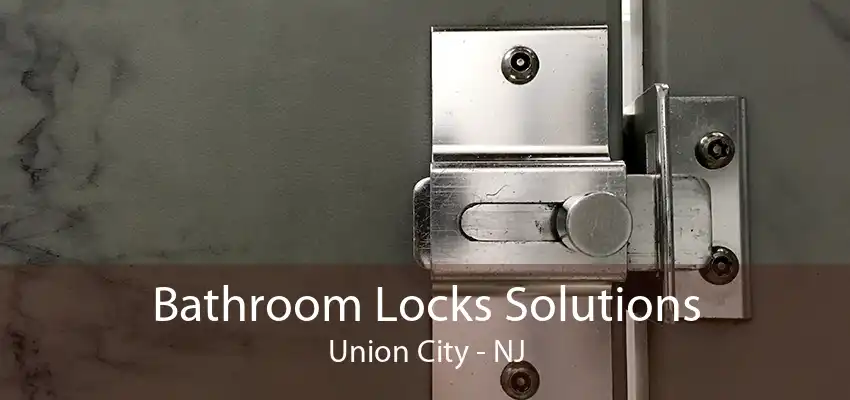 Bathroom Locks Solutions Union City - NJ