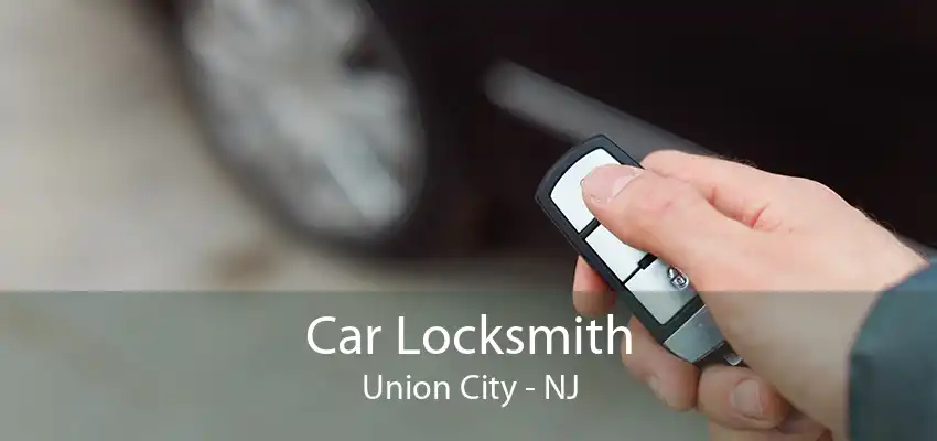 Car Locksmith Union City - NJ