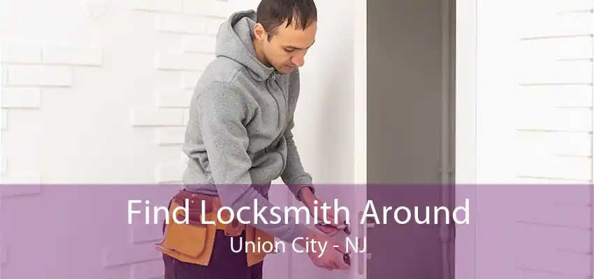 Find Locksmith Around Union City - NJ