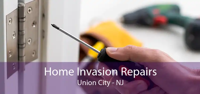 Home Invasion Repairs Union City - NJ