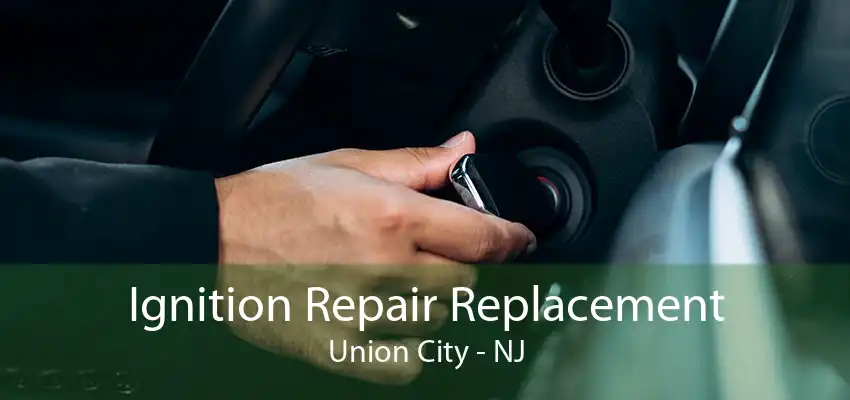 Ignition Repair Replacement Union City - NJ